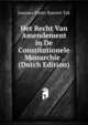 Het Recht Van Amendement in De Constitutionele Monarchie . (Dutch Edition), Joannes Pieter Roetert Tak 