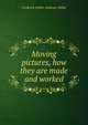 Moving pictures, how they are made and worked, Frederick Arthur Ambrose Talbot 