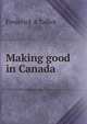 Making good in Canada, Frederick A Talbot 