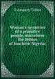 Woman's mysteries of a primitive people, microform the Ibibios of Southern Nigeria;, D Amaury Talbot 