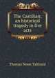 The Castilian; an historical tragedy in five acts, Thomas Noon Talfourd 