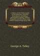 A history of the Talley family on the Delaware, and their descendants; including a genealogical register, modern biography and miscellany. Early history and genealogy from 1686, George A. Talley 