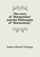 The story of "Mormonism" and the Philosophy of "Mormonism,", James Edward Talmage 