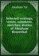 Selected writings, verses, comment, sketches, stories of Abraham Rosenthal, Abraham Tal 