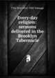 Every-day religion: sermons delivered in the Brooklyn Tabernacle, Thomas de Witt Talmage 
