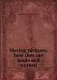 Moving pictures: how they are made and worked, Frederick Arthur Ambrose Talbot 