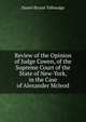 Review of the Opinion of Judge Cowen, of the Supreme Court of the State of New-York, in the Case of Alexander Mcleod, Daniel Bryant Tallmadge 
