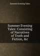 Summer Evening Tales: Consisting of Narratives of Truth and Fiction, &c, Summer Evening Tales 