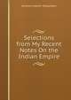 Selections from My Recent Notes On the Indian Empire, Dinshah Ardeshir Taleyarkhan 