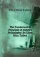 The Fundamental Principle of Fichte's Philosophy: By Ellen Bliss Talbot, Ellen Bliss Talbot 