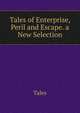 Tales of Enterprise, Peril and Escape. a New Selection, Tales 