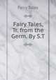 Fairy Tales, Tr. from the Germ. By S.T, Fairy Tales 