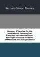 Woman: A Treatise On the Normal and Pathological Emotions of Feminine Love, for Physicians and Students of Medicine and Jurisprudence, Bernard Simon Talmey 