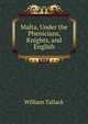 Malta, Under the Phenicians, Knights, and English, William Tallack 