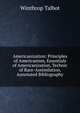 Americanization: Principles of Americanism, Essentials of Americanization, Technic of Race-Assimilation, Annotated Bibliography, Winthrop Talbot 