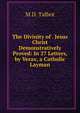 The Divinity of . Jesus Christ Demonstratively Proved: In 27 Letters, by Verax, a Catholic Layman, M.D. Talbot 