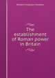 The establishment of Roman power in Britain, William Ferguson Tamblyn 