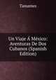 Un Viaje A Mexico: Aventuras De Dos Cubanos (Spanish Edition), Tamames 