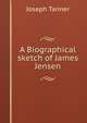 A Biographical sketch of James Jensen, Joseph Tanner 
