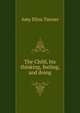 The Child, his thinking, feeling, and doing, Amy Eliza Tanner 