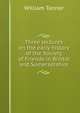 Three lectures on the early history of the Society of Friends in Bristol and Somersetshire, William Tanner 