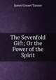 The Sevenfold Gift; Or the Power of the Spirit, James Gosset Tanner 