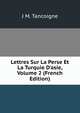 Lettres Sur La Perse Et La Turquie D'asie, Volume 2 (French Edition), J M. Tancoigne 