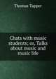 Chats with music students; or, Talks about music and music life, Thomas Tapper 