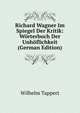 Richard Wagner Im Spiegel Der Kritik: Worterbuch Der Unhoflichkeit (German Edition), Wilhelm Tappert 