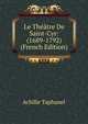 Le Theatre De Saint-Cyr: (1689-1792) (French Edition), Achille Taphanel 