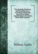 The Sporting Dictionary and Rural Repository of General Information Upon Every Subject Appertaining to the Sports of the Field, Volume 1, William Taplin 