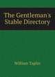 The Gentleman's Stable Directory, William Taplin 