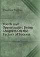 Youth and Opportunity: Being Chapters On the Factors of Success, Thomas Tapper 