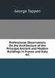 Professional Observations On the Architecture of the Principal Ancient and Modern Buildings in France and Italy &C, George Tappen 