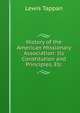 History of the American Missionary Association: Its Constitution and Principles, Etc, Lewis Tappan 