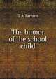 The humor of the school child, T A Tarrant 