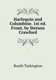 Harlequin and Columbine. 1st ed. Front. by Stetson Crawford, Booth Tarkington 