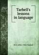 Tarbell's lessons in language, H S. 1838-1904 Tarbell 