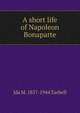 A short life of Napoleon Bonaparte, Tarbell, Ida M. (Ida Minerva), 1857-1944 