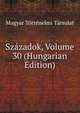 Szazadok, Volume 30 (Hungarian Edition), Magyar To?rte?nelmi Ta?rsulat 