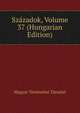 Szazadok, Volume 37 (Hungarian Edition), Magyar To?rte?nelmi Ta?rsulat 