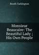 Monsieur Beaucaire: The Beautiful Lady ; His Own People, Booth Tarkington 
