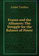 France and the Alliances: The Struggle for the Balance of Power, Andre Tardieu 