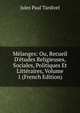 M?langes: Ou, Recueil D'?tudes Religieuses, Sociales, Politiques Et Litt?raires, Volume 1 (French Edition), Jules Paul Tardivel 