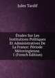 Etudes Sur Les Institutions Politiques Et Administratives De La France: Periode Merovingienne. 1 (French Edition), Jules Tardif 