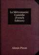 La Metromanie: Comedie (French Edition), Alexis Piron 