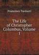 The Life of Christopher Columbus, Volume 1, Francesco Tarducci 