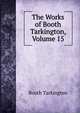 The Works of Booth Tarkington, Volume 15, Booth Tarkington 