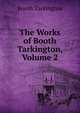 The Works of Booth Tarkington, Volume 2, Booth Tarkington 