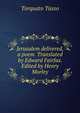 Jerusalem delivered, a poem. Translated by Edward Fairfax. Edited by Henry Morley, Torquato Tasso 